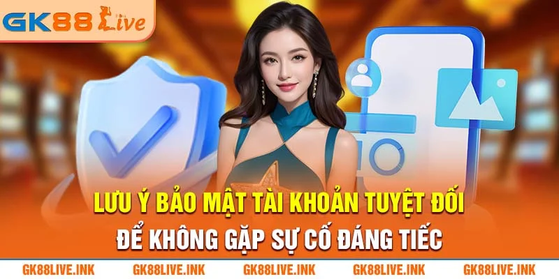 luu-y-bao-mat-tai-khoan-tuyet-doi-de-khong-gap-su-co-dang-tiec-gk88live-ink