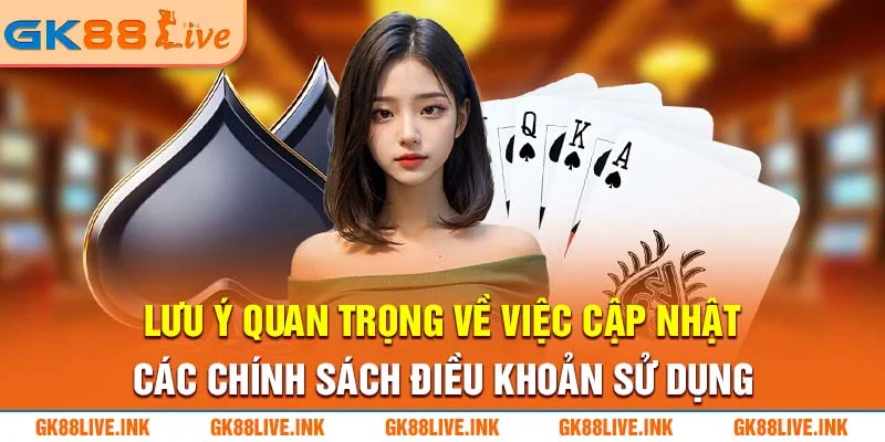 luu-y-quan-trong-ve-viec-cap-nhat-cac-chinh-sach-dieu-khoan-su-dung-gk88live-ink