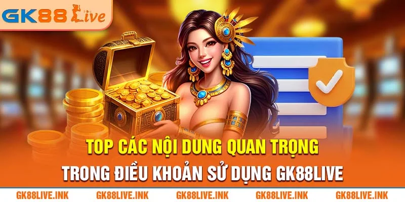 top-cac-noi-dung-quan-trong-trong-dieu-khoan-su-dung-gk88live-ink